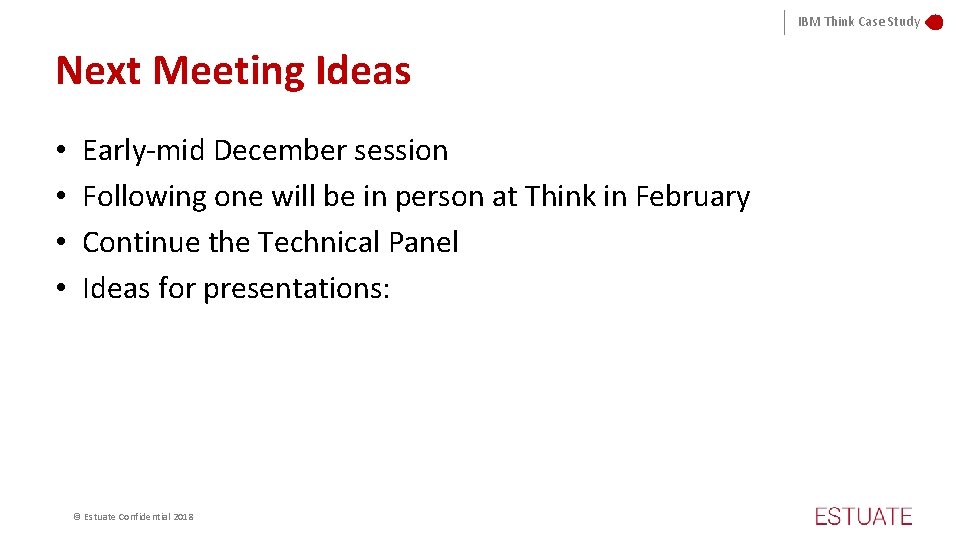 IBM Think Case Study Next Meeting Ideas • • Early-mid December session Following one