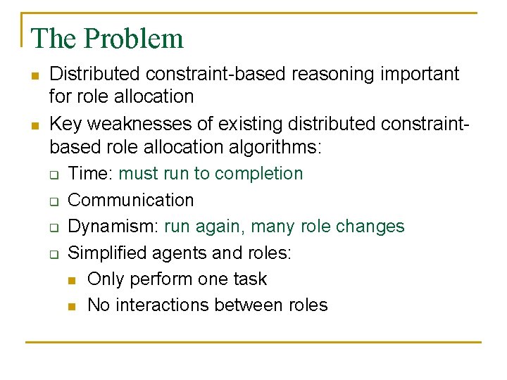 The Problem n n Distributed constraint-based reasoning important for role allocation Key weaknesses of