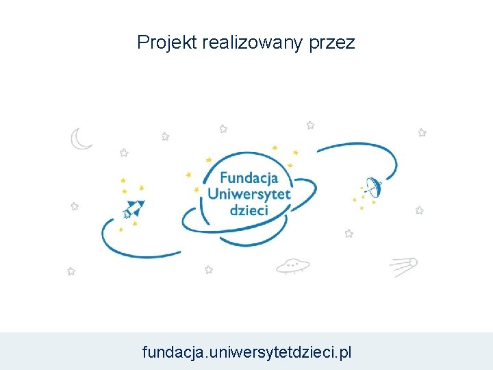 Projekt realizowany przez fundacja. uniwersytetdzieci. pl 