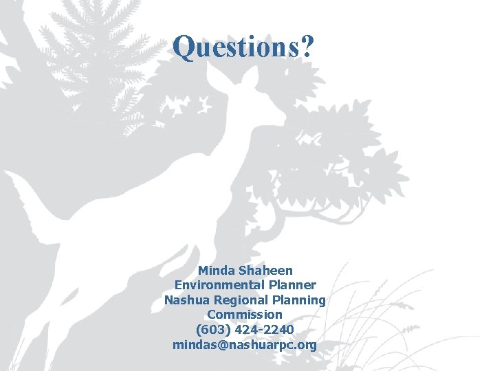 Questions? Minda Shaheen Environmental Planner Nashua Regional Planning Commission (603) 424 -2240 mindas@nashuarpc. org