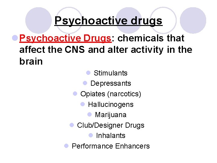 Psychoactive drugs l Psychoactive Drugs: chemicals that affect the CNS and alter activity in