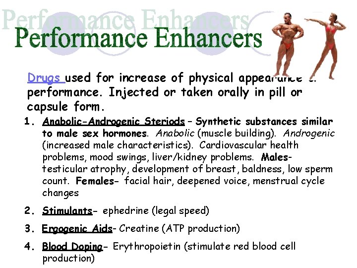 Drugs used for increase of physical appearance or performance. Injected or taken orally in