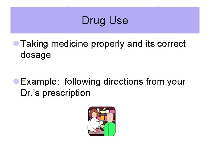 Drug Use l Taking medicine properly and its correct dosage l Example: following directions