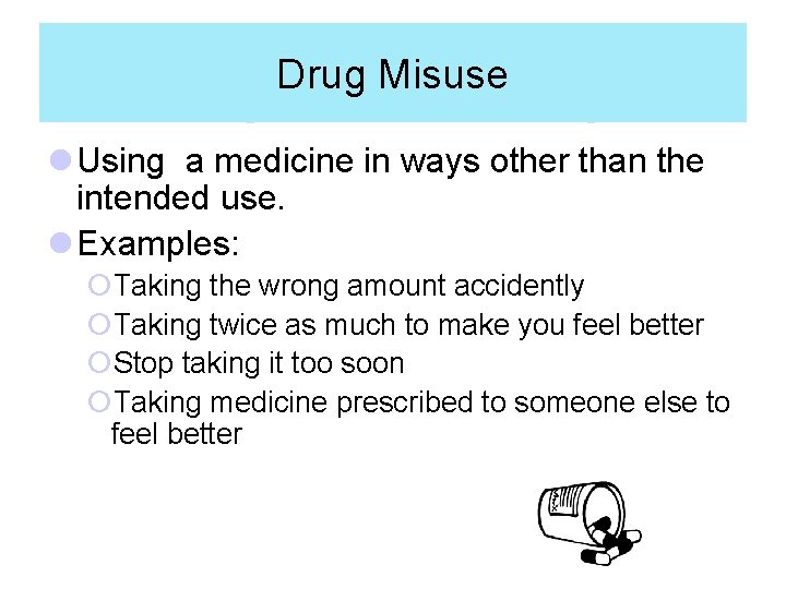 Drug Misuse l Using a medicine in ways other than the intended use. l