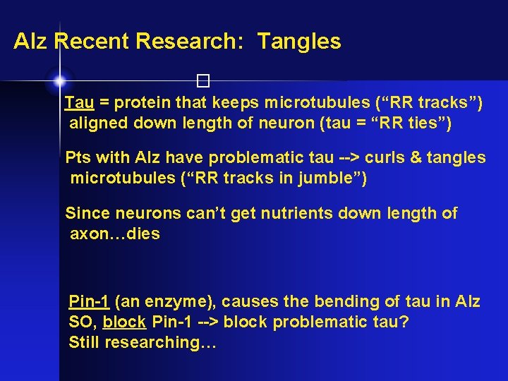 Alz Recent Research: Tangles � Tau = protein that keeps microtubules (“RR tracks”) aligned