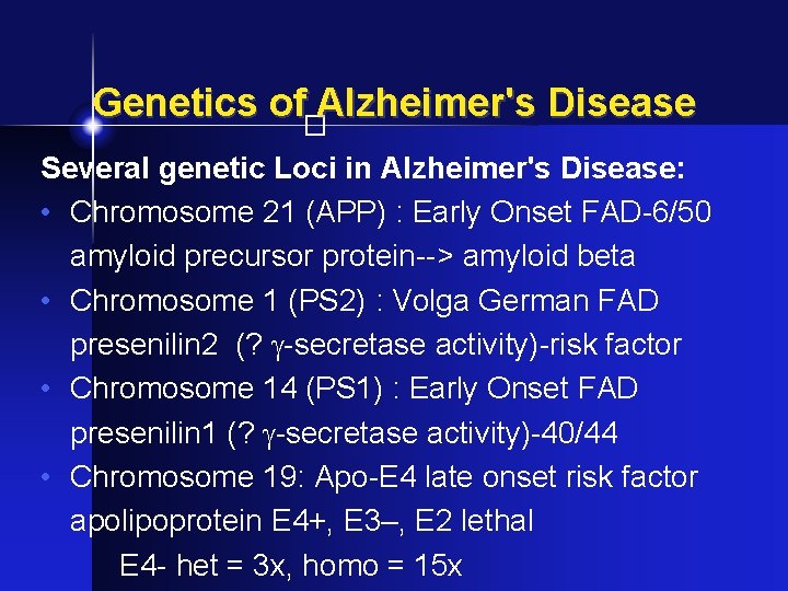 Genetics of Alzheimer's Disease � Several genetic Loci in Alzheimer's Disease: • Chromosome 21
