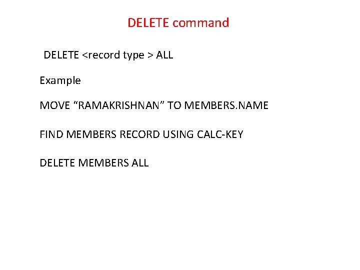 DELETE command DELETE <record type > ALL Example MOVE “RAMAKRISHNAN” TO MEMBERS. NAME FIND