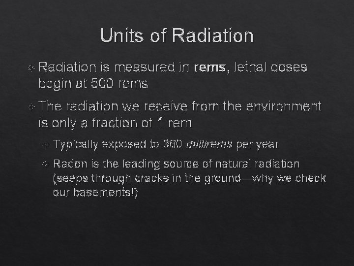 Units of Radiation is measured in rems, lethal doses begin at 500 rems The