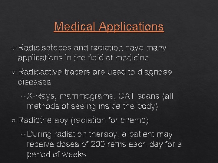 Medical Applications Radioisotopes and radiation have many applications in the field of medicine Radioactive