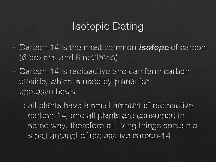 Isotopic Dating Carbon-14 is the most common isotope of carbon (6 protons and 8