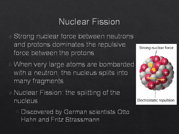 Nuclear Fission Strong nuclear force between neutrons and protons dominates the repulsive force between