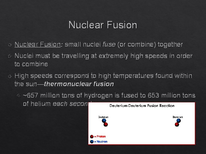 Nuclear Fusion Nuclear Fusion: small nuclei fuse (or combine) together Nuclei must be travelling