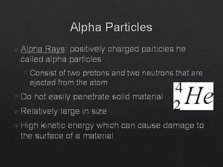 Alpha Particles Alpha Rays: positively charged particles he called alpha particles Consist of two