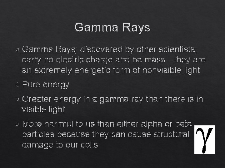 Gamma Rays Gamma Rays: discovered by other scientists; carry no electric charge and no