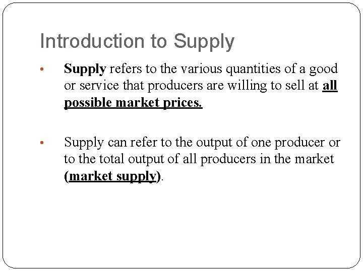 Introduction to Supply • Supply refers to the various quantities of a good or