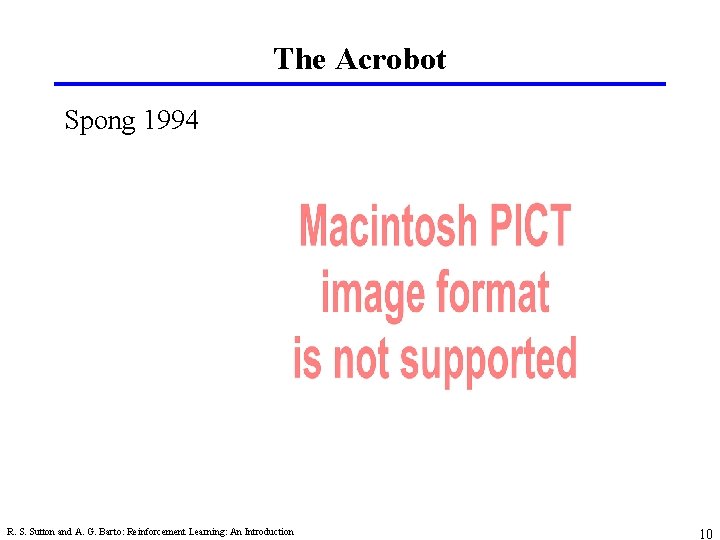 The Acrobot Spong 1994 R. S. Sutton and A. G. Barto: Reinforcement Learning: An