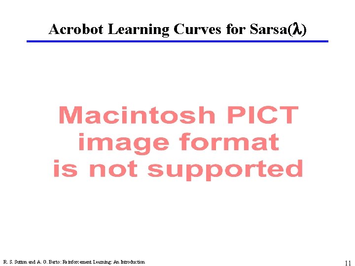 Acrobot Learning Curves for Sarsa(l) R. S. Sutton and A. G. Barto: Reinforcement Learning: