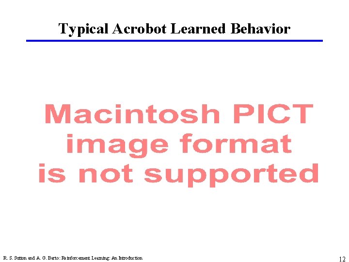 Typical Acrobot Learned Behavior R. S. Sutton and A. G. Barto: Reinforcement Learning: An