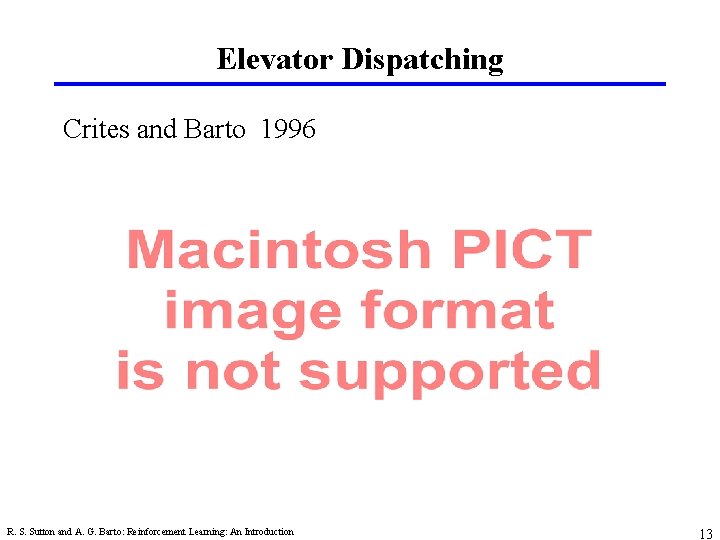 Elevator Dispatching Crites and Barto 1996 R. S. Sutton and A. G. Barto: Reinforcement