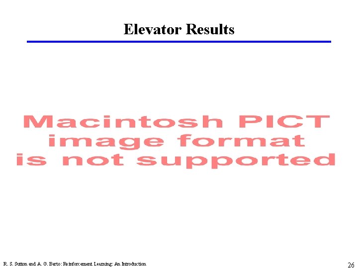 Elevator Results R. S. Sutton and A. G. Barto: Reinforcement Learning: An Introduction 26