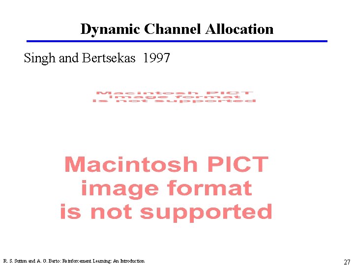 Dynamic Channel Allocation Singh and Bertsekas 1997 R. S. Sutton and A. G. Barto: