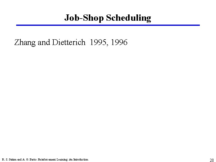 Job-Shop Scheduling Zhang and Dietterich 1995, 1996 R. S. Sutton and A. G. Barto: