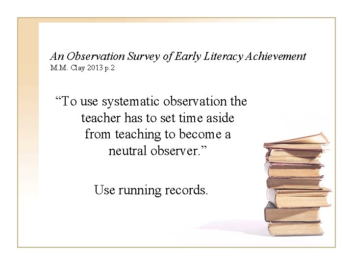 An Observation Survey of Early Literacy Achievement M. M. Clay 2013 p. 2 “To