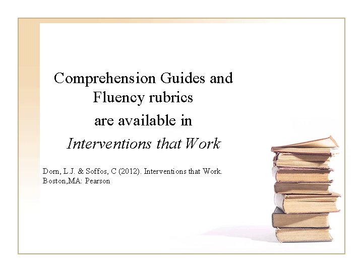 Comprehension Guides and Fluency rubrics are available in Interventions that Work Dorn, L. J.