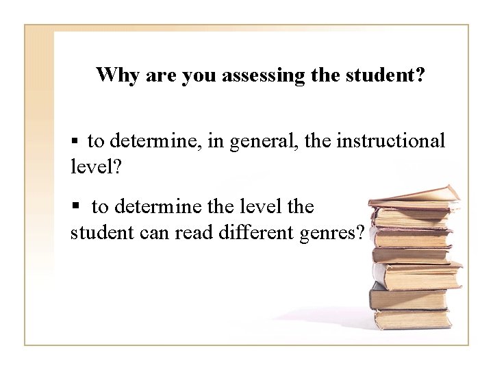 Why are you assessing the student? § to determine, in general, the instructional level?