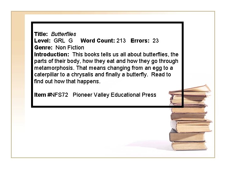 Title: Butterflies Level: GRL G Word Count: 213 Errors: 23 Genre: Non Fiction Introduction: