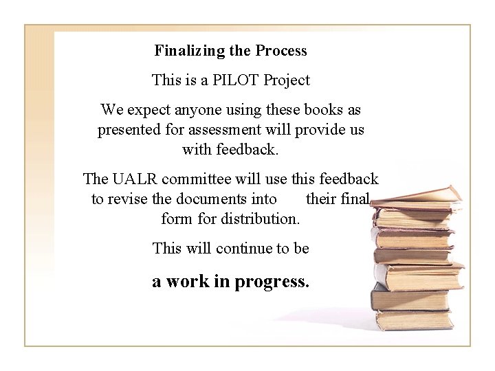 Finalizing the Process This is a PILOT Project We expect anyone using these books
