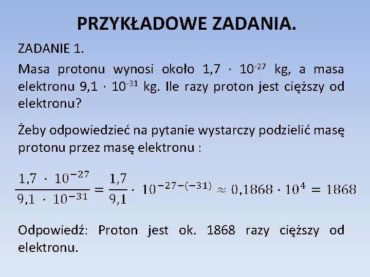 PRZYKŁADOWE ZADANIA. ZADANIE 1. Masa protonu wynosi około 1, 7 ∙ 10 -27 kg,