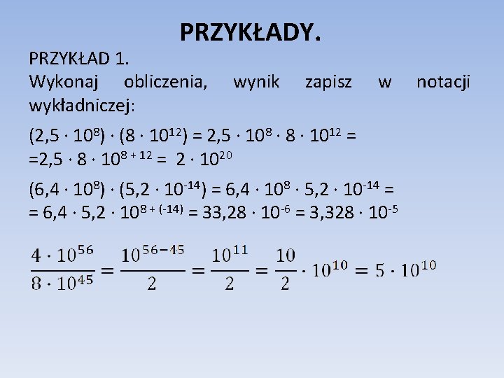 PRZYKŁADY. PRZYKŁAD 1. Wykonaj obliczenia, wykładniczej: wynik zapisz w (2, 5 ∙ 108) ∙