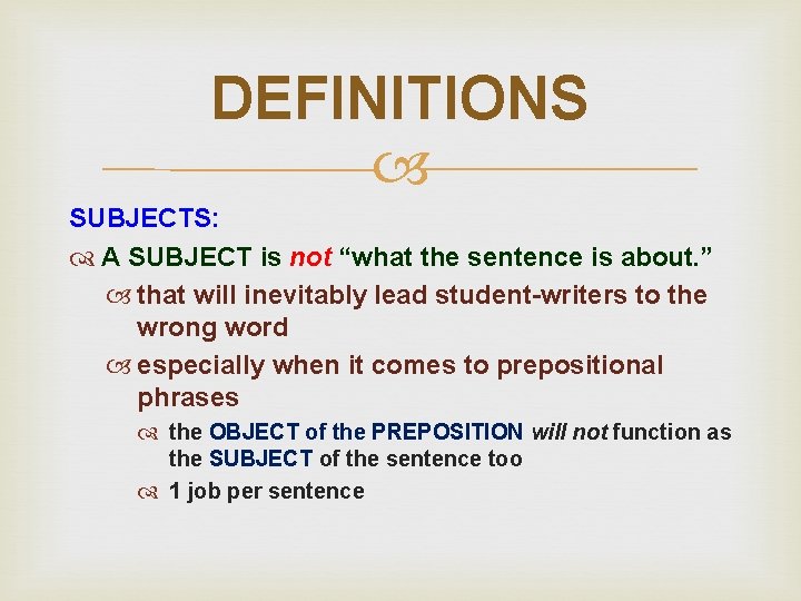 DEFINITIONS SUBJECTS: A SUBJECT is not “what the sentence is about. ” that will