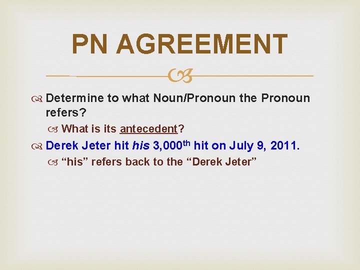PN AGREEMENT Determine to what Noun/Pronoun the Pronoun refers? What is its antecedent? Derek