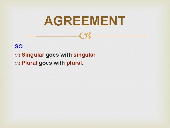 AGREEMENT SO… Singular goes with singular. Plural goes with plural. 
