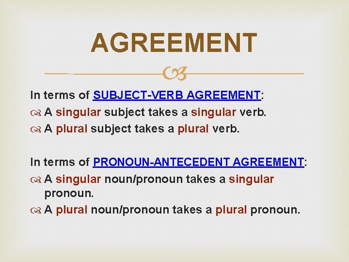 AGREEMENT In terms of SUBJECT-VERB AGREEMENT: A singular subject takes a singular verb. A