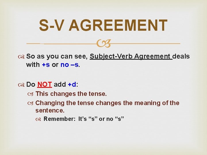 S-V AGREEMENT So as you can see, Subject-Verb Agreement deals with +s or no
