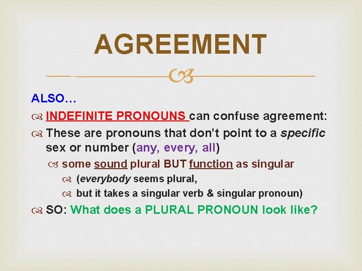 AGREEMENT ALSO… INDEFINITE PRONOUNS can confuse agreement: These are pronouns that don’t point to