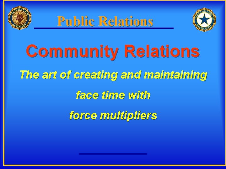 Public Relations Community Relations The art of creating and maintaining face time with force