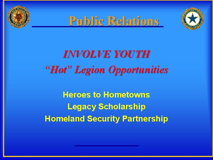 Public Relations INVOLVE YOUTH “Hot” Legion Opportunities Heroes to Hometowns Legacy Scholarship Homeland Security