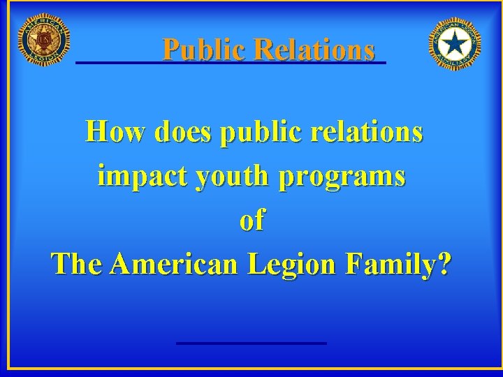 Public Relations How does public relations impact youth programs of The American Legion Family?