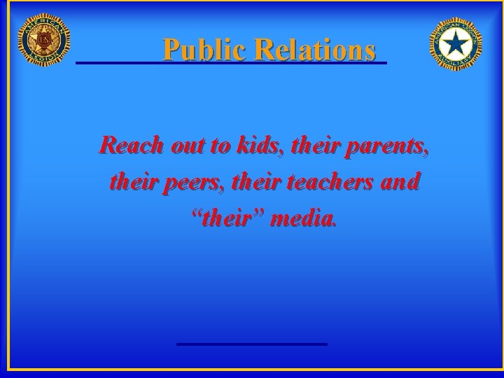 Public Relations Reach out to kids, their parents, their peers, their teachers and “their”