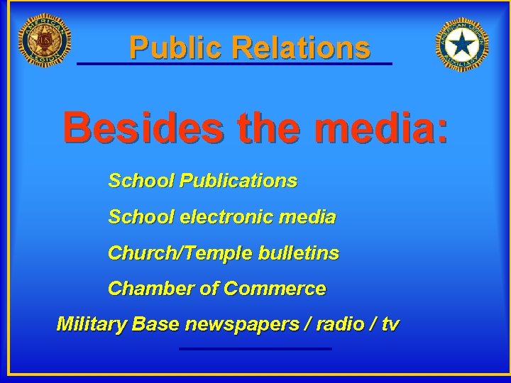 Public Relations Besides the media: School Publications School electronic media Church/Temple bulletins Chamber of