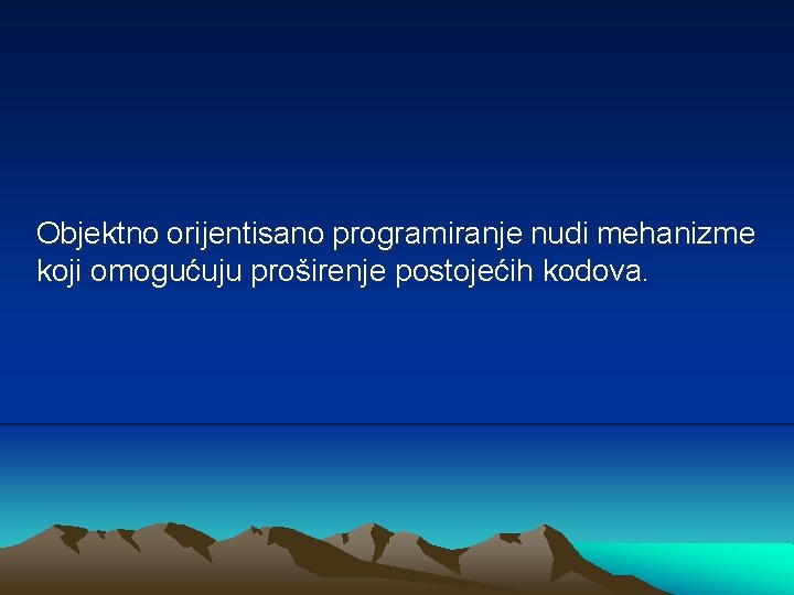 Objektno orijentisano programiranje nudi mehanizme koji omogućuju proširenje postojećih kodova. 