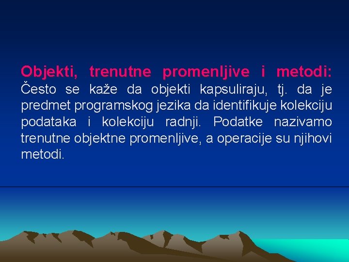 Objekti, trenutne promenljive i metodi: Često se kaže da objekti kapsuliraju, tj. da je