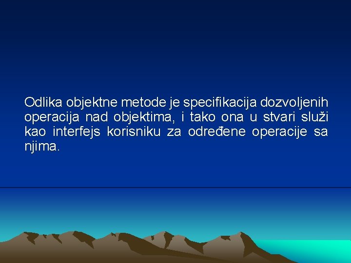 Odlika objektne metode je specifikacija dozvoljenih operacija nad objektima, i tako ona u stvari