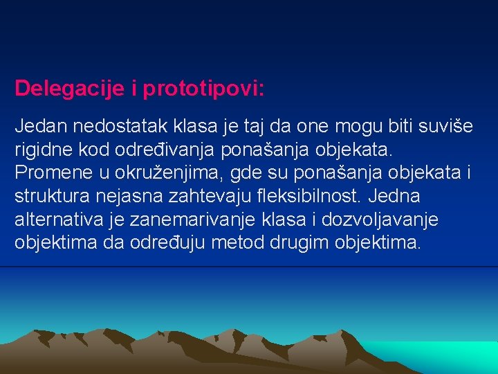 Delegacije i prototipovi: Jedan nedostatak klasa je taj da one mogu biti suviše rigidne