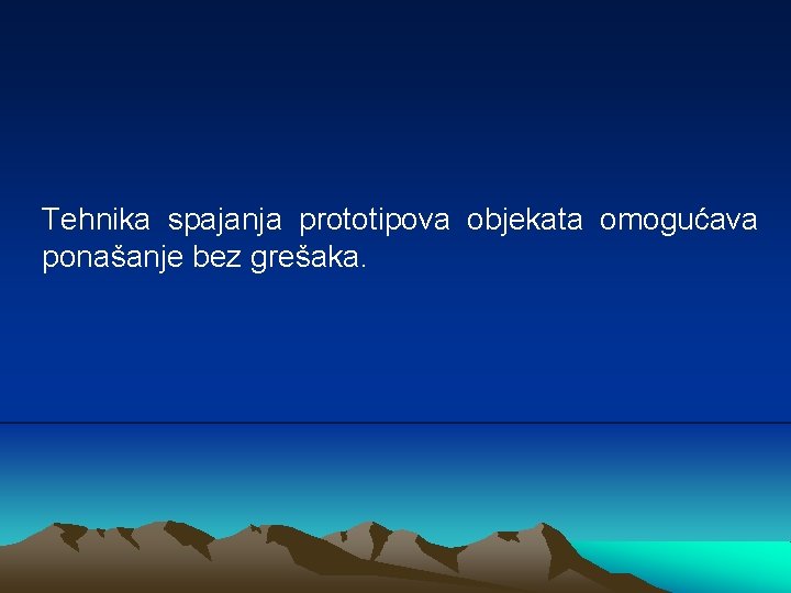 Tehnika spajanja prototipova objekata omogućava ponašanje bez grešaka. 