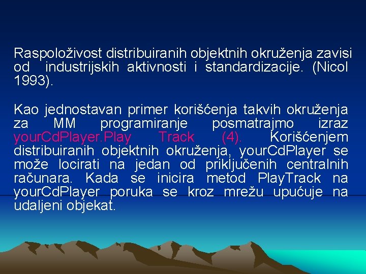 Raspoloživost distribuiranih objektnih okruženja zavisi od industrijskih aktivnosti i standardizacije. (Nicol 1993). Kao jednostavan